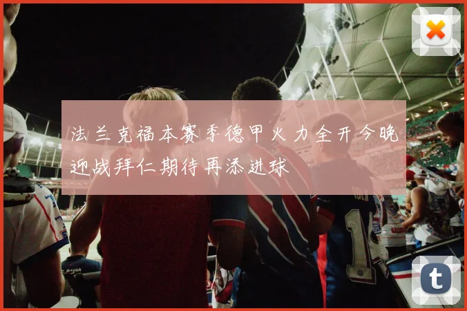 法兰克福本赛季德甲火力全开今晚迎战拜仁期待再添进球