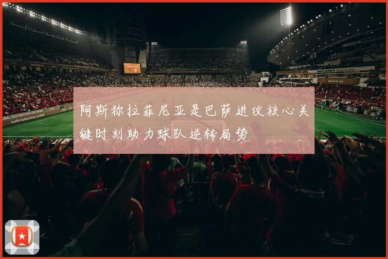 阿斯称拉菲尼亚是巴萨进攻核心关键时刻助力球队逆转局势
